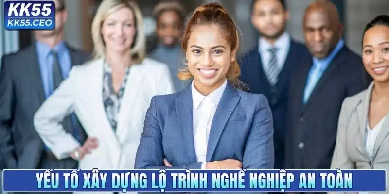 Yếu tố xây dựng lộ trình nghề nghiệp an toàn
